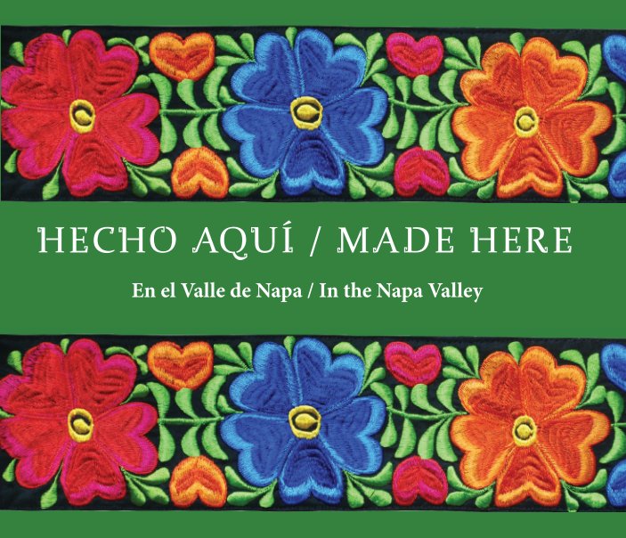 View Hecho Aqui - STANDARD PAPER HARDCOVER by Napa Valley Latino Heritage Committee