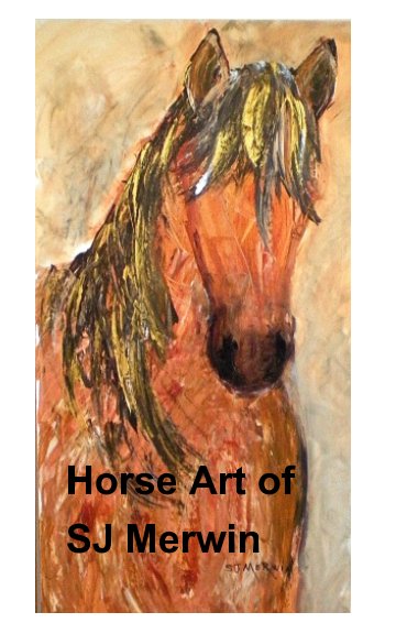 View Horse Art of SJ Merwin by Sandra Merwin