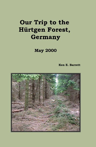 View Our Trip to the Hurtgen  Forest, Germany May 2000 by Ken E. Barrett