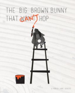 The Big, Brown Bunny that Can't/Won't Hop (8x10) book cover