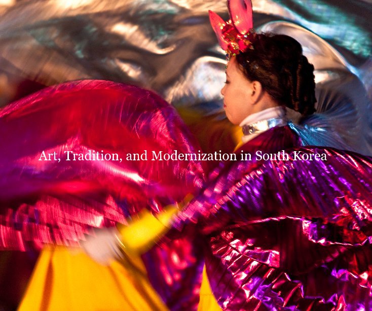 View Art, Tradition, and Modernization in South Korea by Andrew Martinez