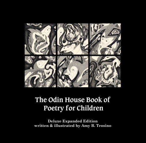 View The Odin House Book of  Poetry for Children by Deluxe Expanded Edition                                          written & illustrated by Amy B. Trosino