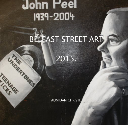 View BELFAST STREET ART  2015. by AUNIDAN CHRISTI.