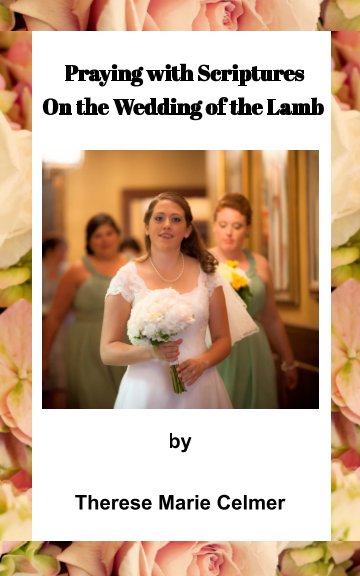 View Praying with Scriptures on the Wedding of the Lamb by Therese Marie Celmer