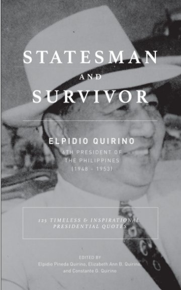 View Statesman And Survivor: ELPIDIO QUIRINO 6TH PRESIDENT OF THE PHILIPPINES by Elizabeth Ann B. Quirino