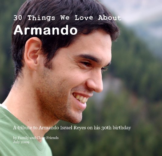 Ver 30 Things We Love About Armando por Family and Close Friends July 2009