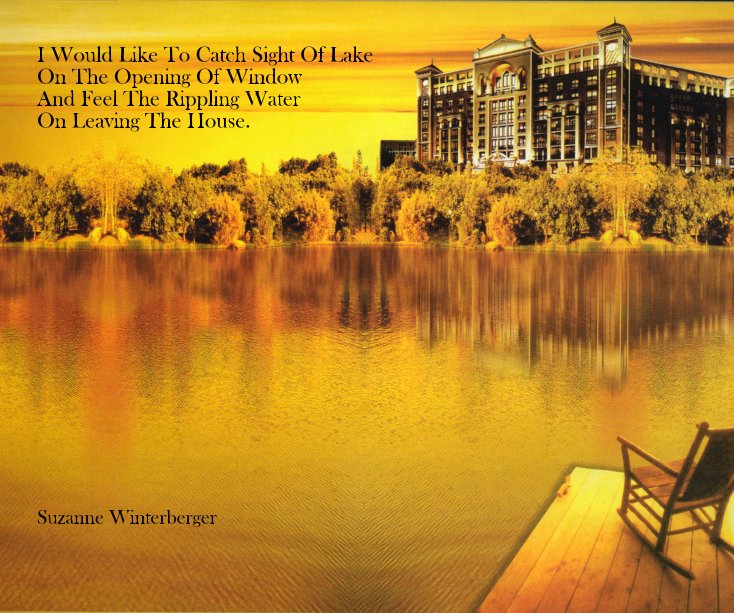 View I Would Like To Catch Sight Of Lake On The Opening Of Window And Feel The Rippling Water On Leaving The House. by Suzanne Winterberger