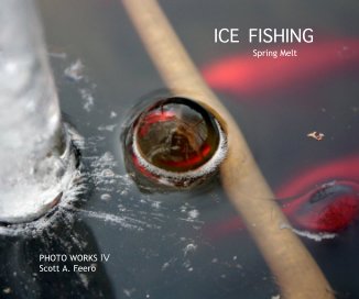 ICE FISHING: PHOTO WORKS IV Scott A. Feero book cover