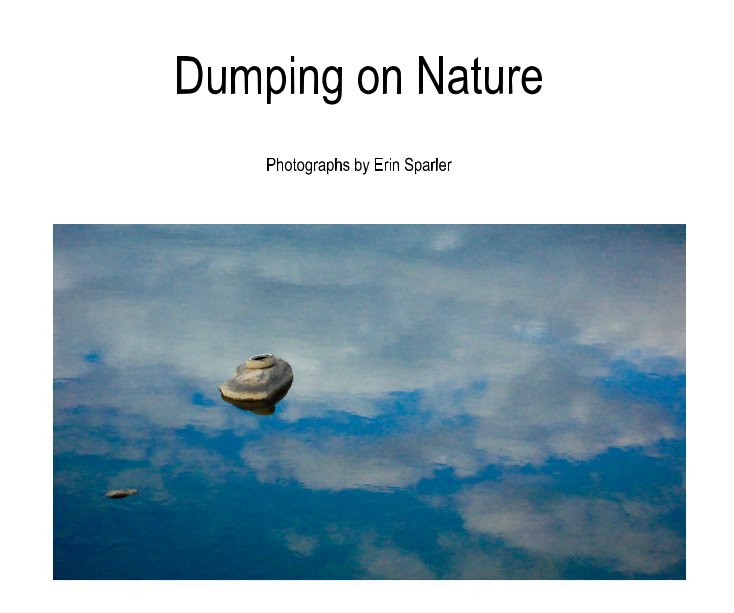 View Dumping on Nature by Photographs by Erin Sparler