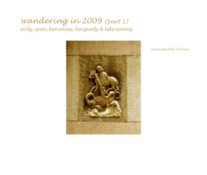 wandering in 2009 (part 1) sicily, gozo, barcelona, burgundy & lake annecy book cover