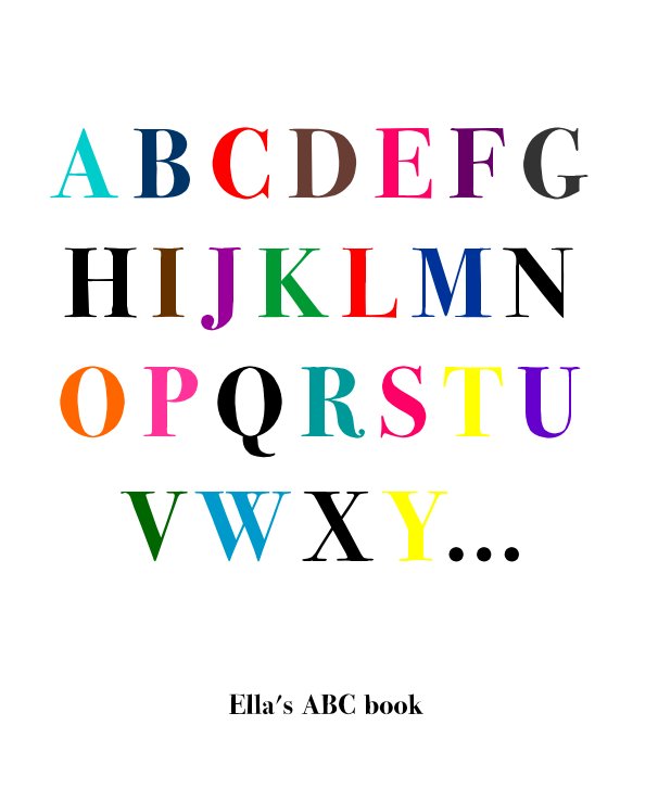 A B C D E F G H I J K L M N O P Q R S T U V W X Y Ella S Abc Book By A B C D E F G H I J K L M N O P Q R S T U V W X Y Ella S Abc Book By