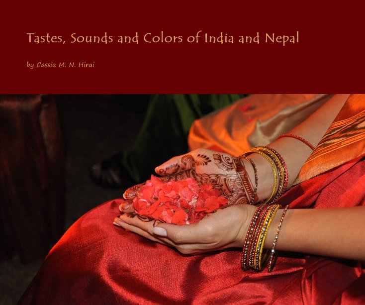 Ver Tastes, Sounds and Colors of India and Nepal por by Cassia M. N. Hirai