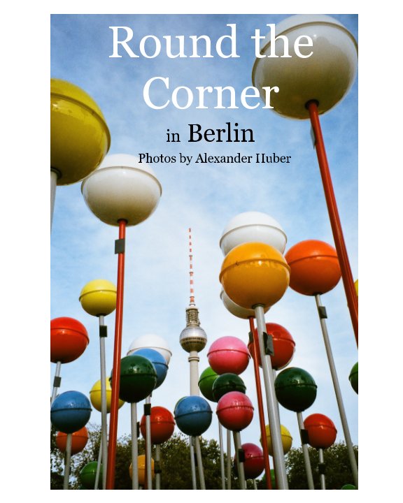 View Round the Corner in Berlin by Alexander Huber