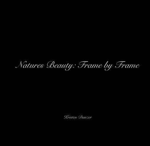 View Natures Beauty: Frame by Frame by Kristen Danzer