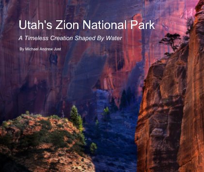 Utah's Zion National Park A Timeless Creation Shaped By Water By Michael Andrew Just book cover