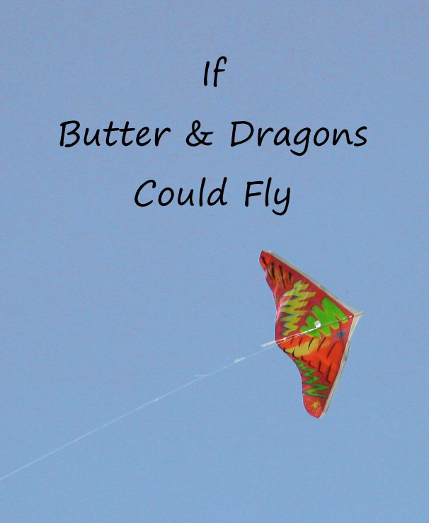 View If Butter & Dragons Could Fly by Pete Gumaskas