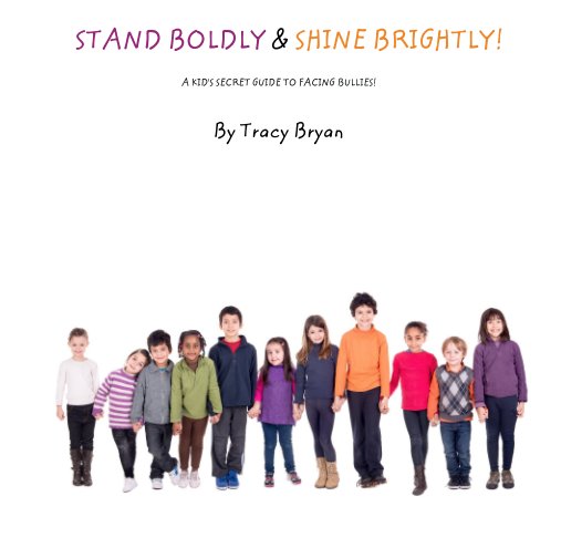 View STAND BOLDLY & SHINE BRIGHTLY!                                             A KID'S SECRET GUIDE TO FACING BULLIES! by Tracy Bryan