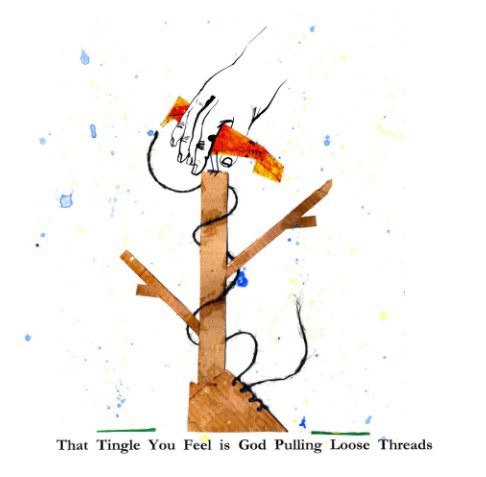 Ver That Tingle You Feel is God Pulling Loose Threads por ARTDJG