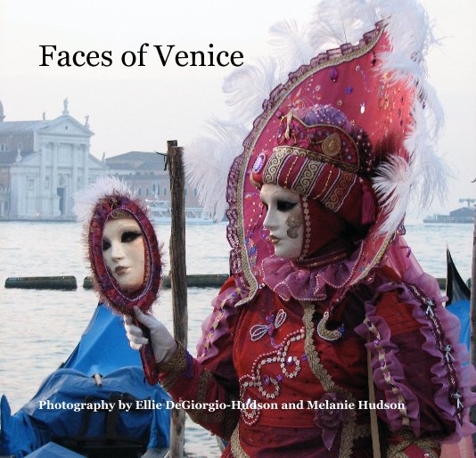 View Faces of Venice by Photography by Ellie DeGiorgio-Hudson and Melanie Hudson