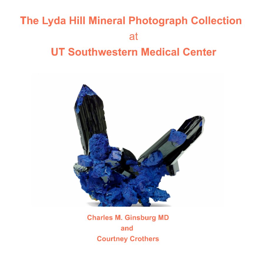 View The Lyda Hill Mineral Photograph Collection at UT Southwestern by Charles M Ginsburg MD, Courtney Crothers