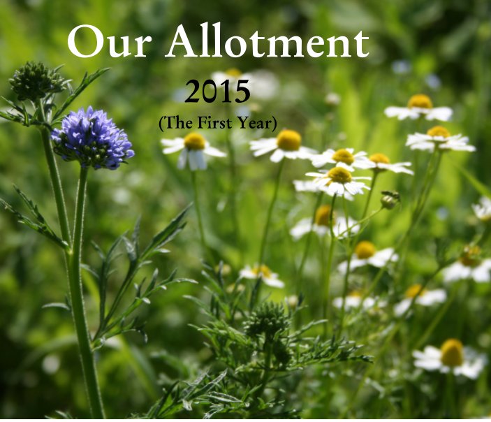 View Our Allotment 2015 by Sue Webber