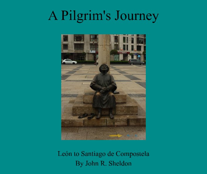View A Pilgrim's Journey - León to Santiago de Compostela by John Raymond Sheldon