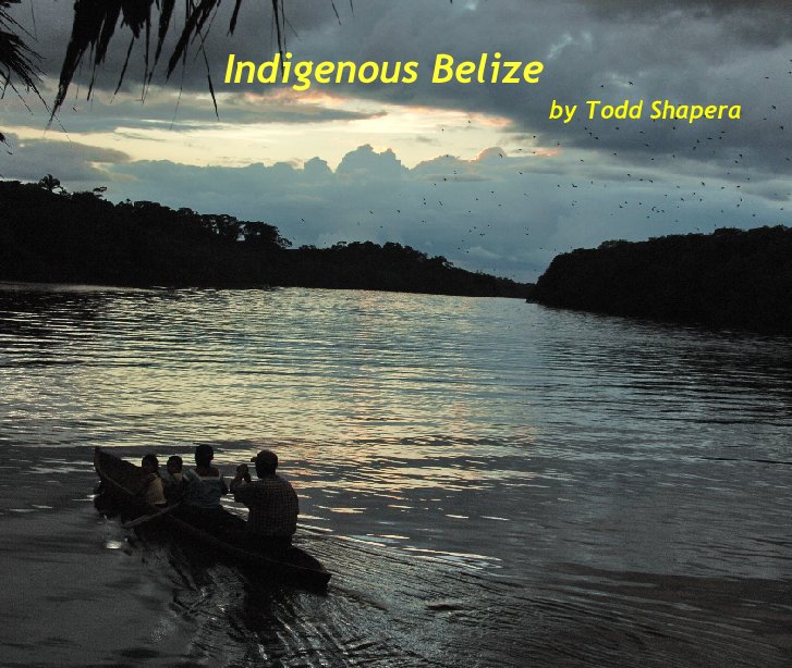 View Indigenous Belize by Todd Shapera