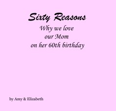 Sixty Reasons Why we love our Mom on her 60th birthday book cover