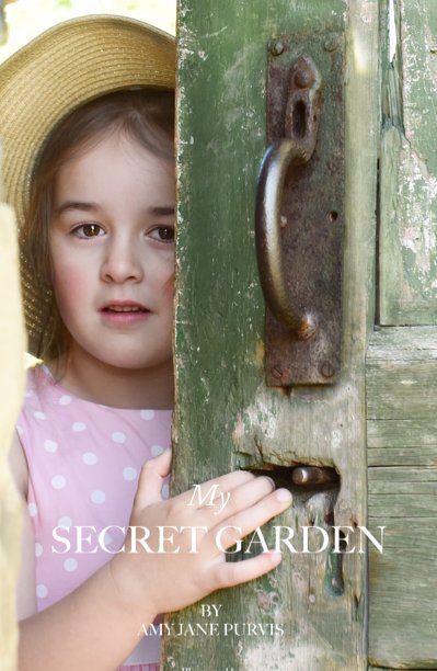 My Secret Garden By Amy Jane Purvis Blurb Books