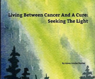 Living Between Cancer And A Cure: Seeking The Light book cover