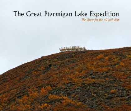 The Great Ptarmigan Lake Expedition
The Quest for the 40 Inch Ram book cover