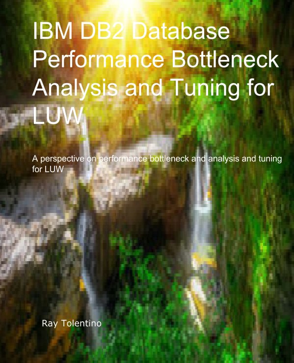 View IBM DB2 Performance Bottleneck Analysis and Tuning for LUW by Ray Tolentino