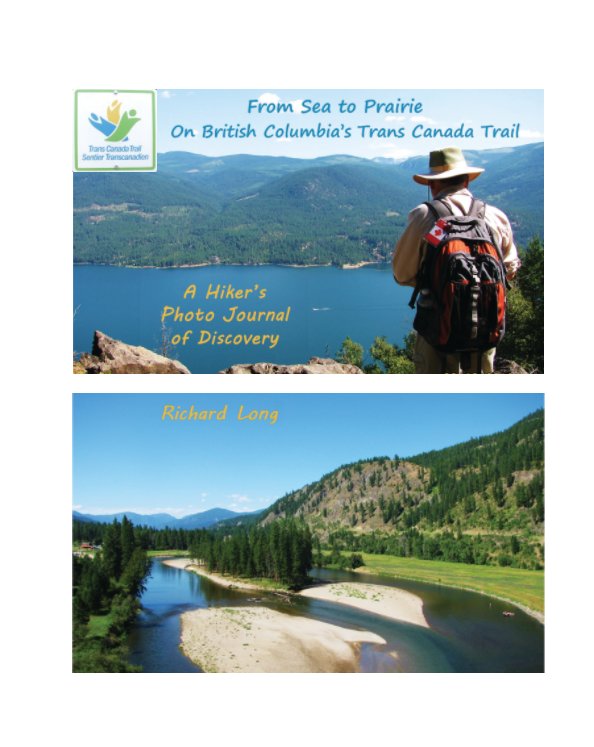 View From Sea to Prairie on British Columbia's Trans Canada Trail: A Hiker's Photo Journal of Discovery by Richard Long