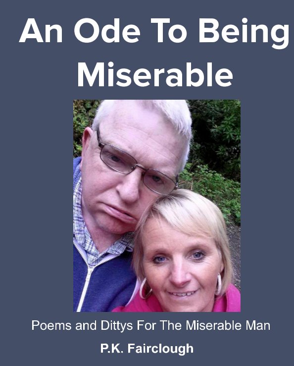 View An Ode To Being Miserable by P K Fairclough