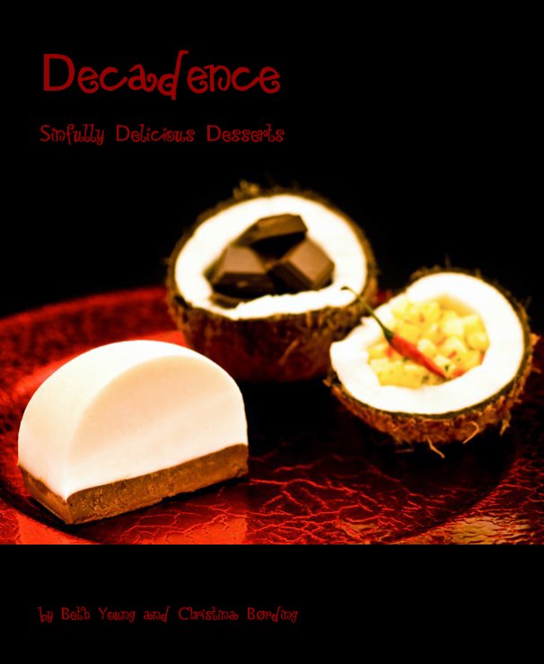 View Decadence Sinfully Delicious Desserts by Beth Young and Christina Børding