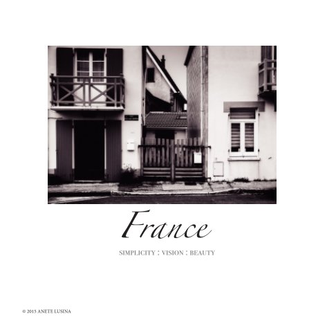 View France: simplicity, vision, beauty. by Anete Lusina