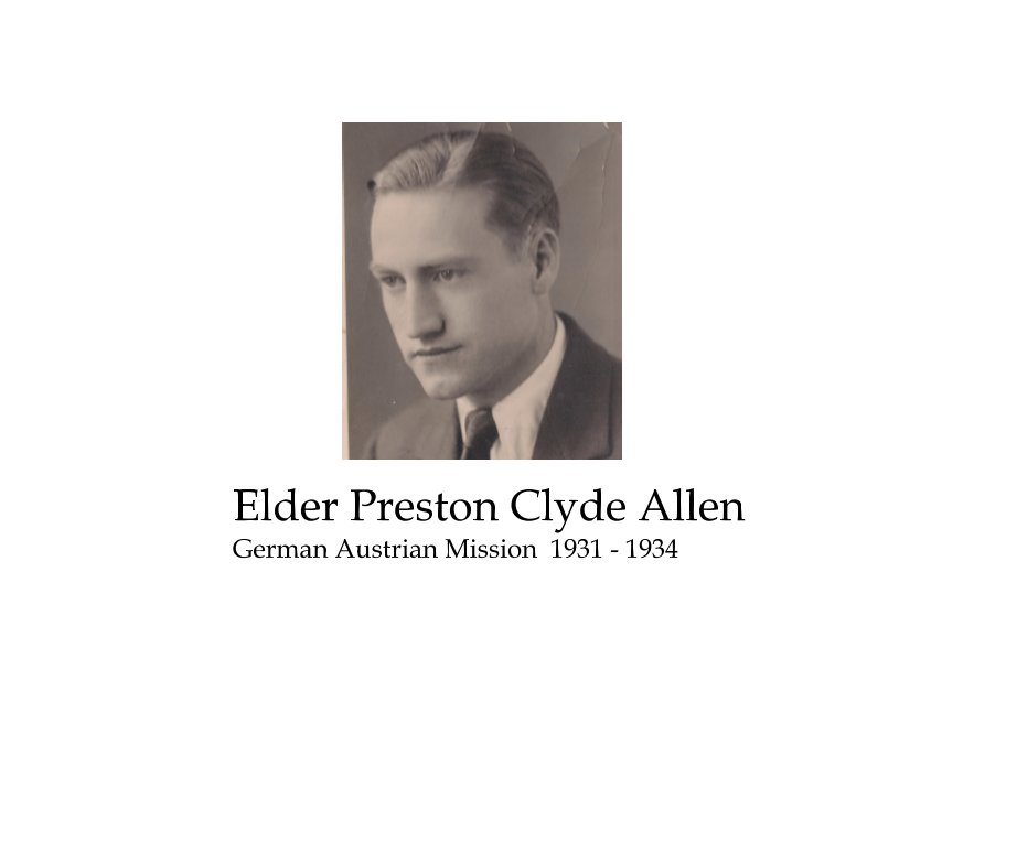 View Elder Preston Clyde Allen Germany Berlin Mission 1931 - 1934 by Preston Clyde Allen