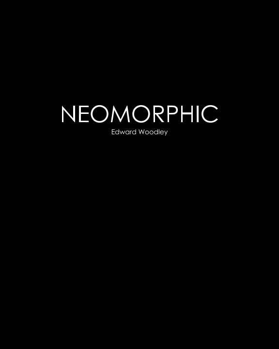 View NEOMORPHIC by Edward Woodley