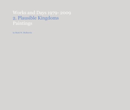 Works and Days 1979- 2009 2. Plausible Kingdoms Paintings book cover