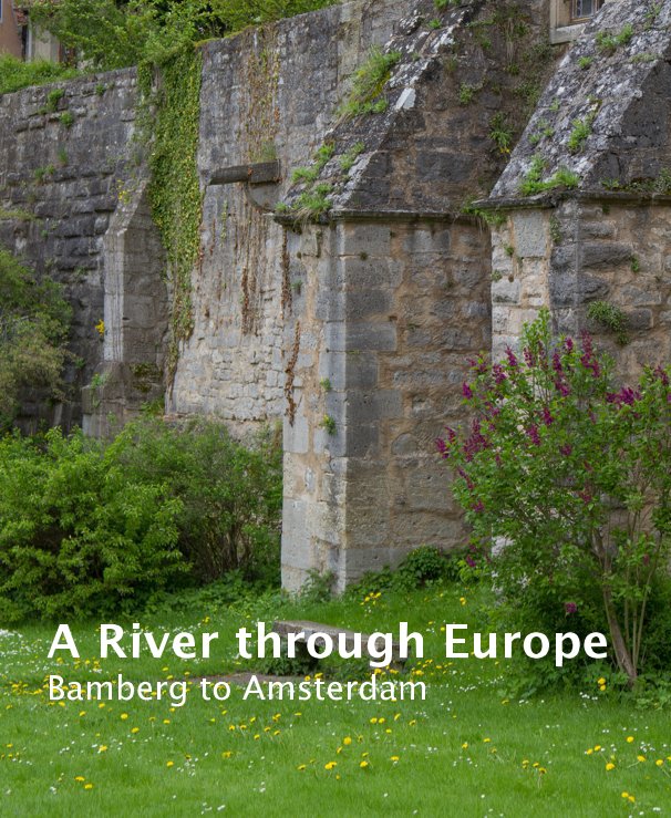 View A River through Europe - Bamberg to Amsterdam by Wes Schulstad