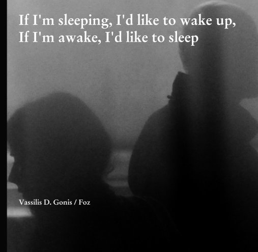 View If I'm sleeping, I'd like to wake up, If I'm awake, I'd like to sleep by Vassilis D. Gonis / Foz