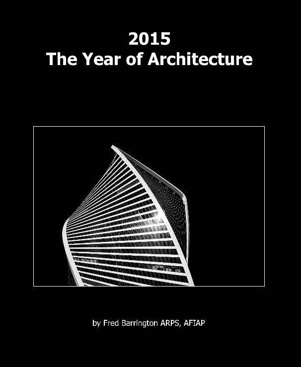 Visualizza 2015 The Year of Architecture di Fred Barrington ARPS, AFIAP