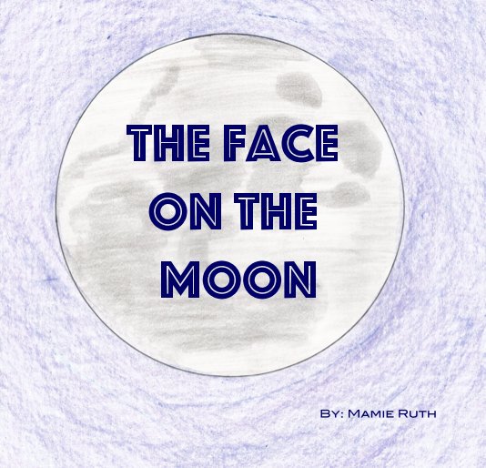 View The Face On The Moon by By: Mamie Ruth