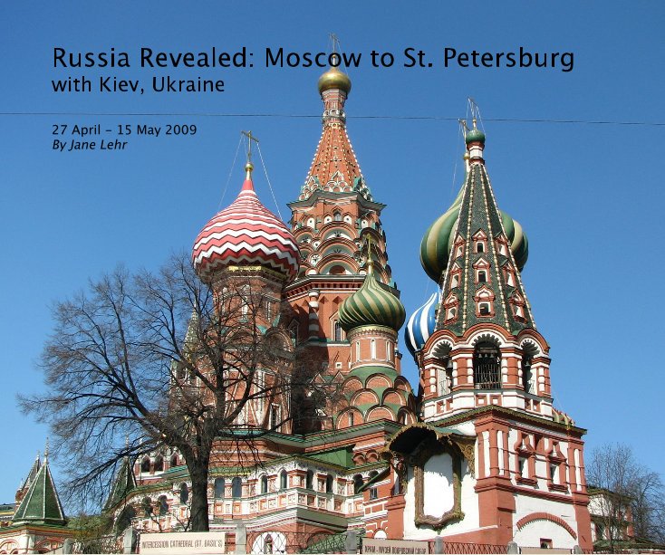 Ver Russia Revealed: Moscow to St. Petersburg with Kiev, Ukraine por 27 April - 15 May 2009 By Jane Lehr