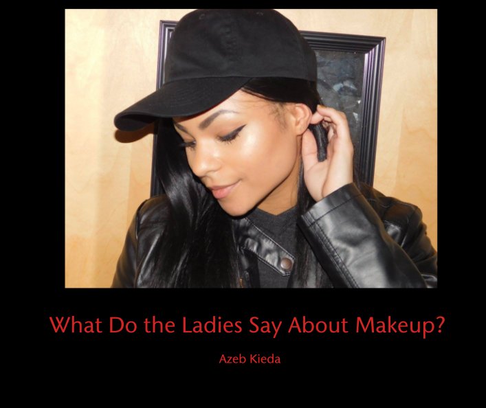 View What Do the Ladies Say About Makeup? by Azeb Kieda