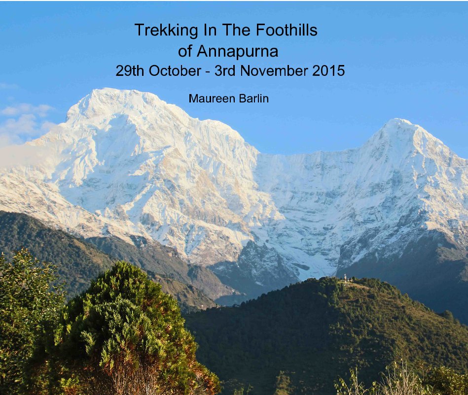 View Trekking In The Foothills of Annapurna 29th October - 3rd November 2015 by Maureen Barlin