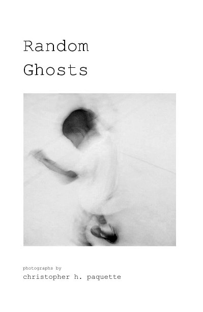 View Random Ghosts by christopher h. paquette