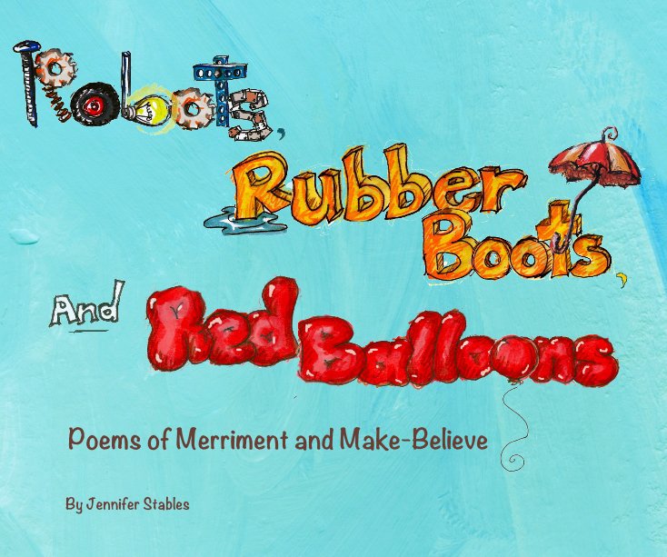 View Robots, Rubber Boots, and Red Balloons by Jennifer Stables