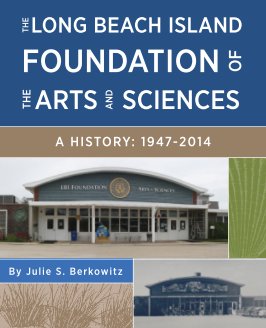 The Long Beach Island Foundation of the Arts & Sciences, A History: 1947 - 2014 (Hardcover) book cover