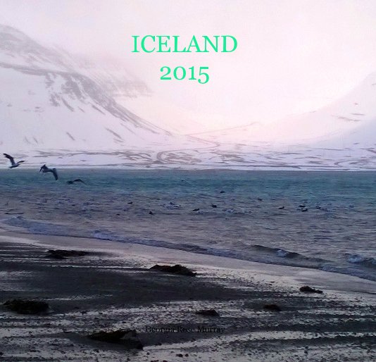 View ICELAND 2015 by Georgia Rose Murray